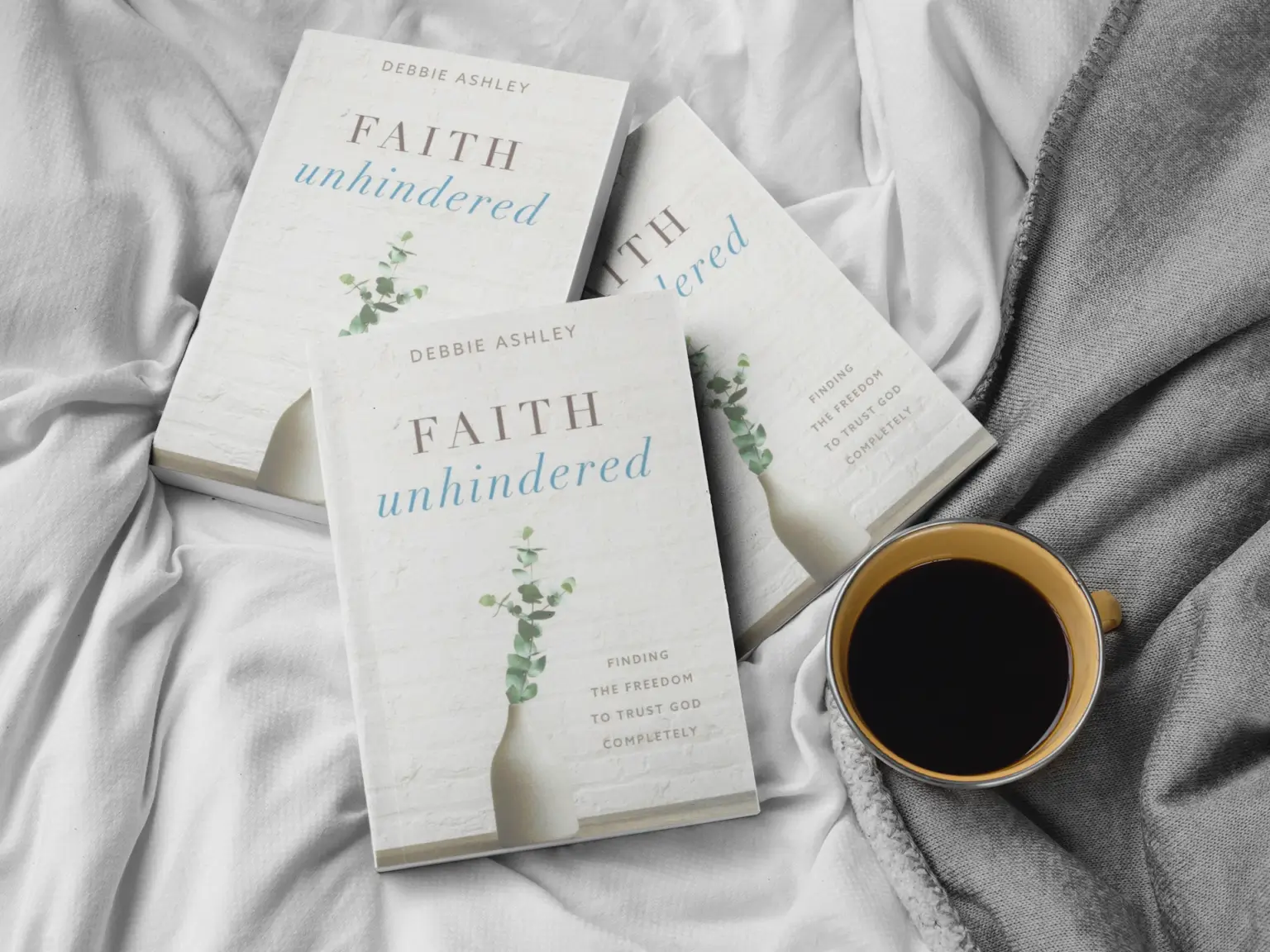 Faith Unhindered by Debbie Ashley Finding the freedom to trust God completely