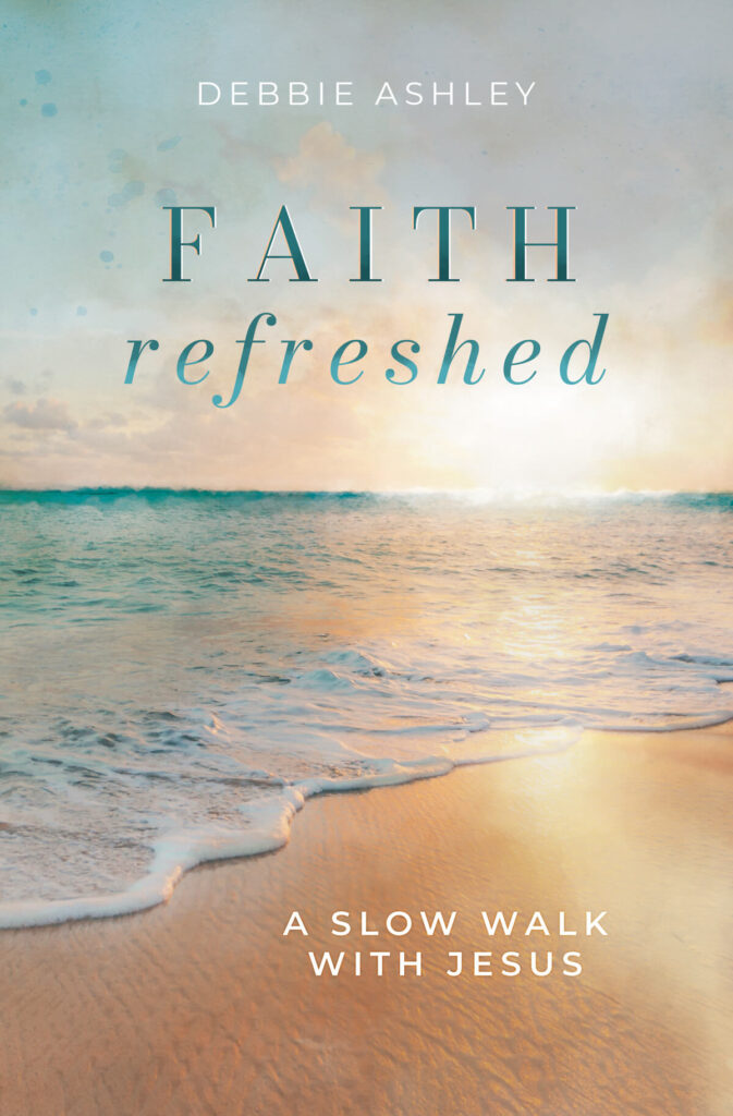 Faith Refreshed - A Slow Walk with Jesus by Debbie Ashley