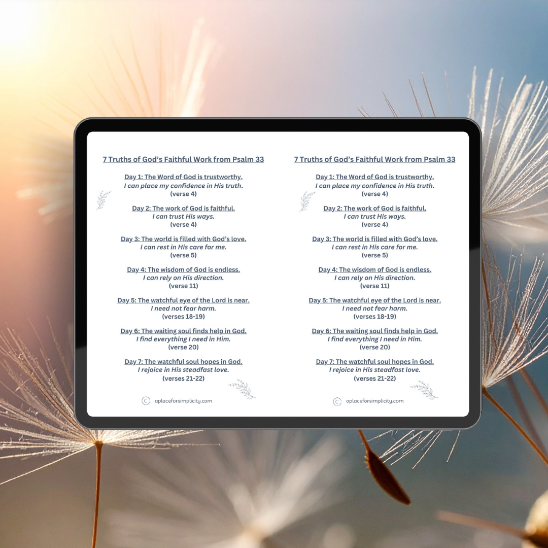 When life feels complicated, where can we turn to find rest and peace? Psalm 33 gives us assurance of God’s faithfulness, even in the midst of our most difficult days. Check out my new resource from Psalm 33: “7 Truths of God’s Faithful Work”