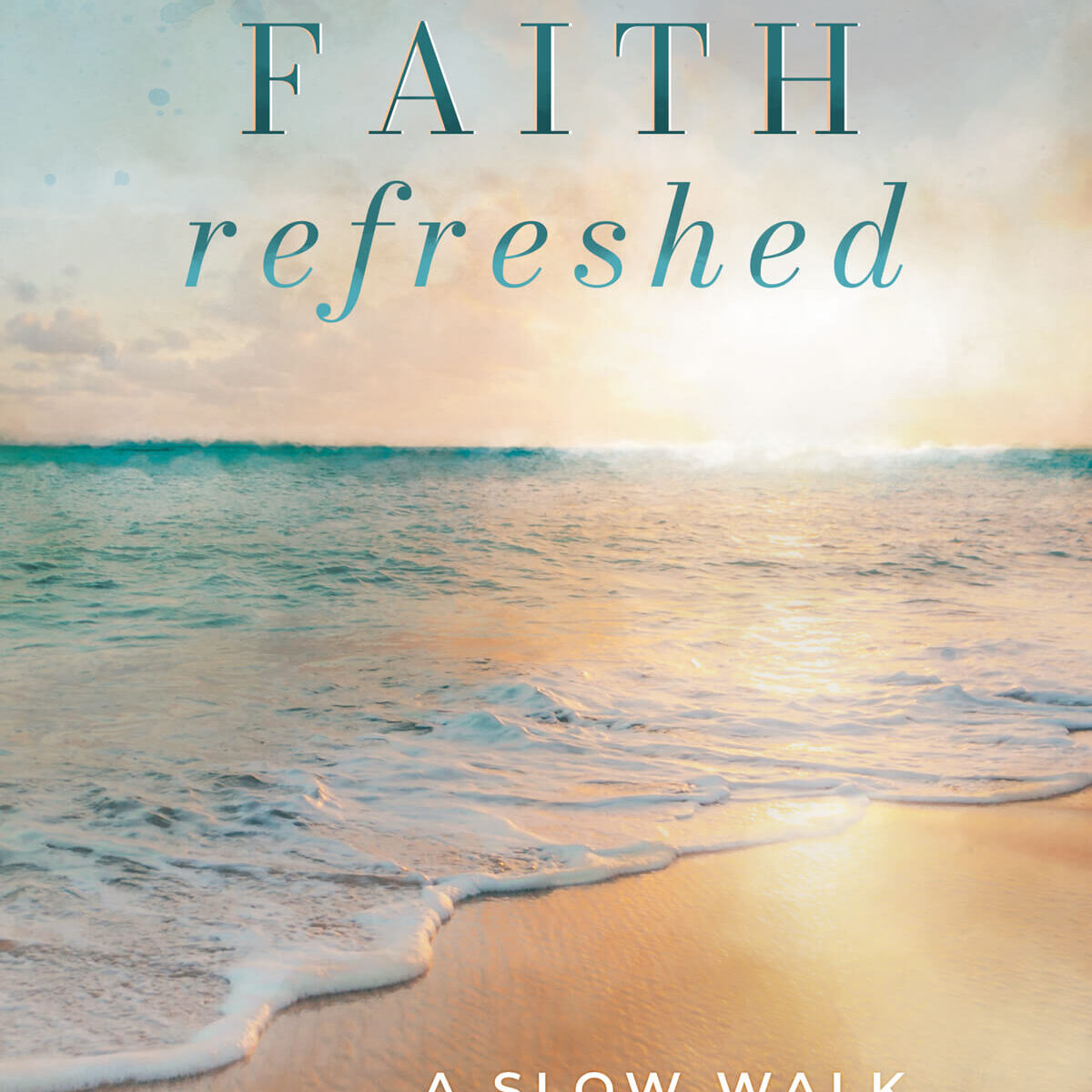 Faith Refreshed - A Slow Walk with Jesus by Debbie Ashley