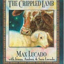 The Crippled Lamb by Max Lucado with Jenna, Andrea & Sara Lucado Illustrated by Liz Bonham